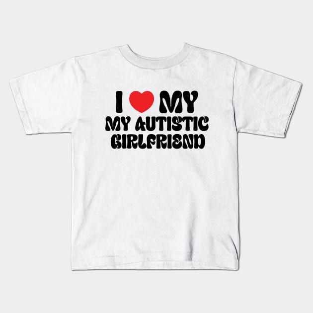 I Love My Autistic Girlfriend Kids T-Shirt by RiseInspired